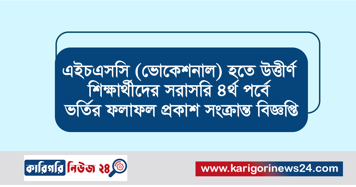 এইচএসসি (ভোকেশনাল) হতে উত্তীর্ণ শিক্ষার্থীদের সরাসরি ৪র্থ পর্বে ভর্তির ফলাফল প্রকাশ সংক্রান্ত বিজ্ঞপ্তি প্রকাশিত