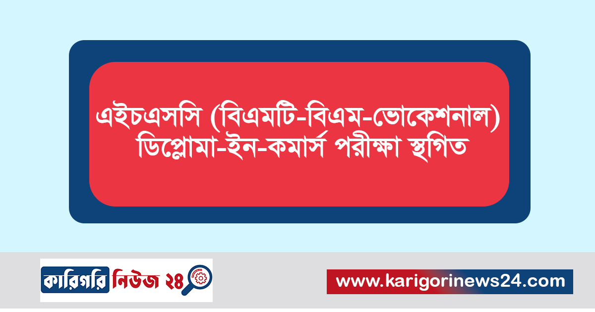 আগামী ১১-০৮-২০২৪ খ্রি. তারিখ হতে অনুষ্ঠিতব্য এইচএসসি (বিএম-বিএমটি, ভোকেশনাল) ও ডিপ্লোমা-ইন-কমার্স চূড়ান্ত পরীক্ষা-২০২৪ স্থগিতকরণ