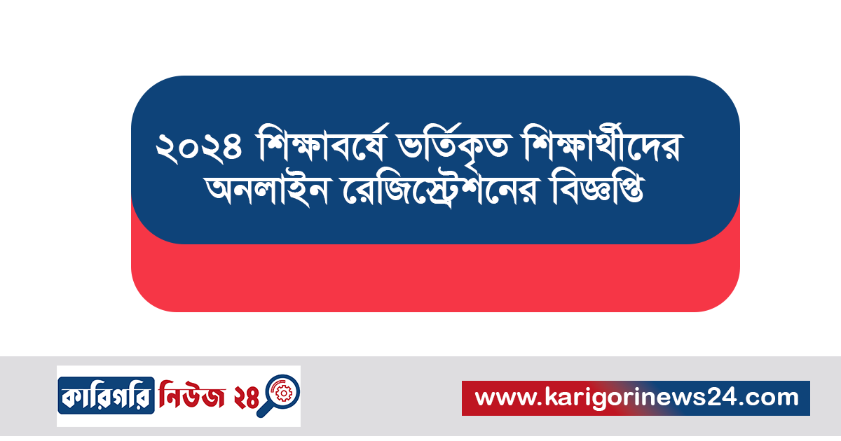 ২০২৪ শিক্ষাবর্ষে ভর্তিকৃত শিক্ষার্থীদের অনলাইন রেজিস্ট্রেশনের বিজ্ঞপ্তি