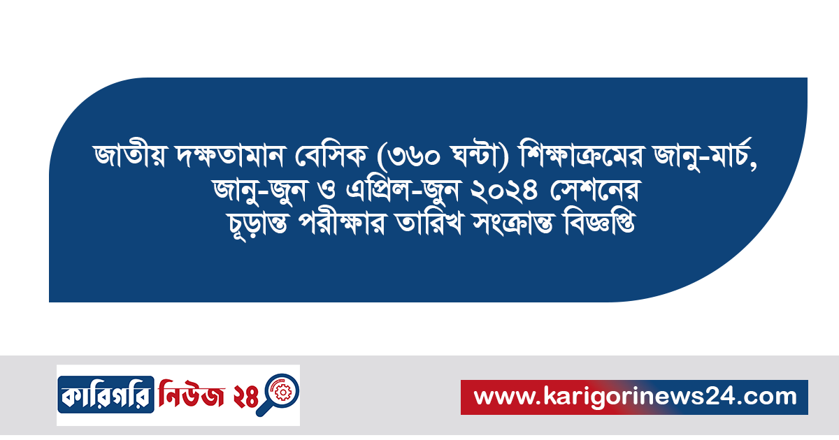 জাতীয় দক্ষতামান বেসিক (৩৬০ ঘন্টা) শিক্ষাক্রমের জানু-মার্চ, জানু-জুন ও এপ্রিল-জুন ২০২৪ সেশনের চূড়ান্ত পরীক্ষার তারিখ সংক্রান্ত বিজ্ঞপ্তি