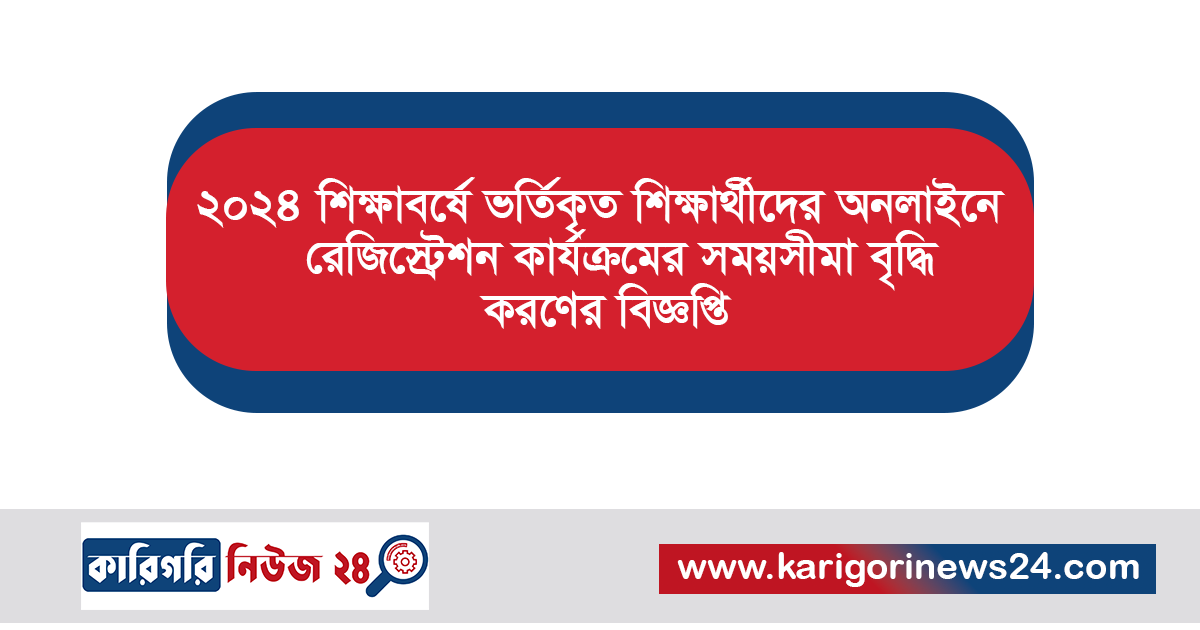 ২০২৪ শিক্ষাবর্ষে ভর্তিকৃত শিক্ষার্থীদের অনলাইনে রেজিস্ট্রেশন কার্যক্রমের সময়সীমা বৃদ্ধিকরণের বিজ্ঞপ্তি