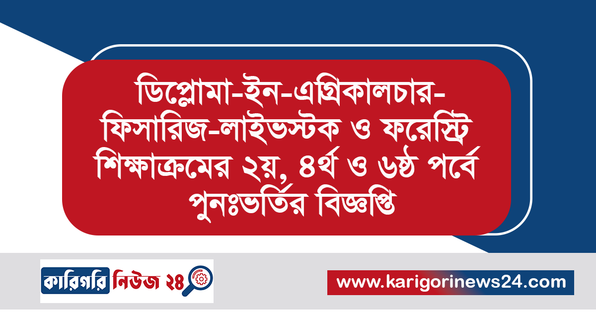 ডিপ্লোমা-ইন-এগ্রিকালচার-ফিসারিজ-লাইভস্টক ও ফরেস্ট্রি শিক্ষাক্রমের ২য়, ৪র্থ ও ৬ষ্ঠ পর্বে পুনঃভর্তির বিজ্ঞপ্তি