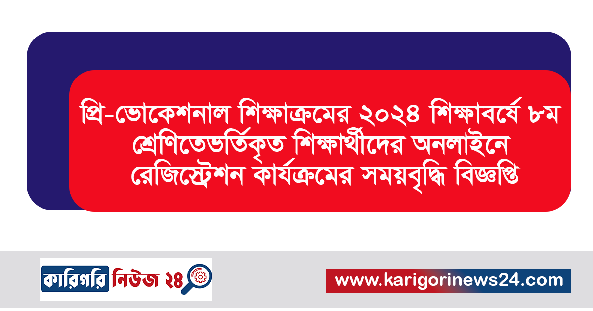 প্রি-ভোকেশনাল শিক্ষাক্রমের ২০২৪ শিক্ষাবর্ষে ৮ম শ্রেণিতে ভর্তিকৃত শিক্ষার্থীদের অনলাইনে রেজিস্ট্রেশন কার্যক্রমের সময়বৃদ্ধি বিজ্ঞপ্তি