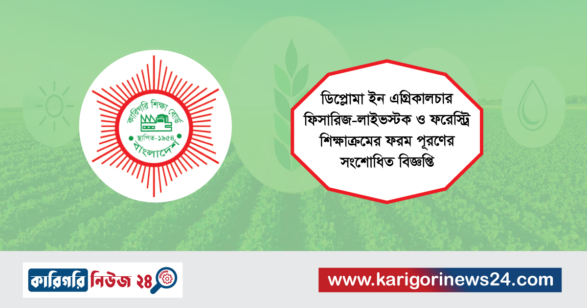 ডিপ্লোমা ইন এগ্রিকালচার-ফিসারিজ-লাইভস্টক ও ফরেস্ট্রি শিক্ষাক্রমের ফরম পূরণের সংশোধিত বিজ্ঞপ্তি