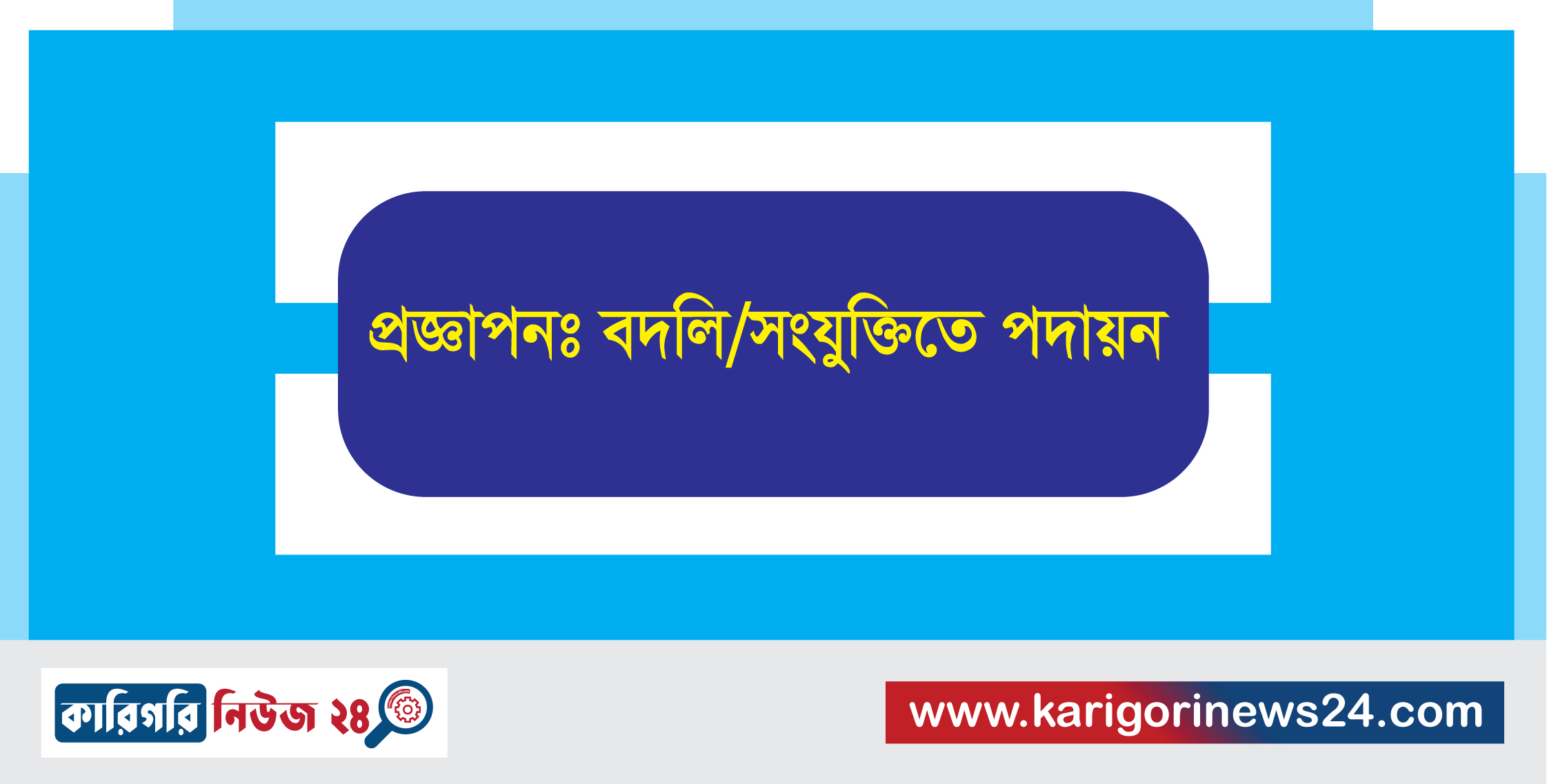 প্রজ্ঞাপনঃ বদলি/সংযুক্তিতে পদায়ন