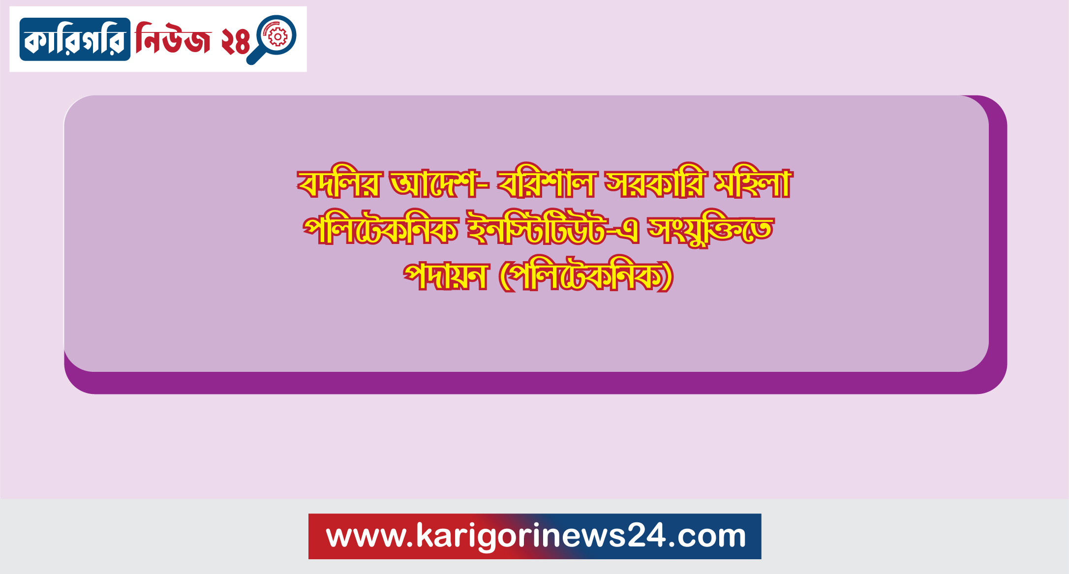 বদলির আদেশ- বরিশাল সরকারি মহিলা পলিটেকনিক ইন্সটিটিউট-এ সংযুক্তিতে পদায়ন (পলিটেকনিক)