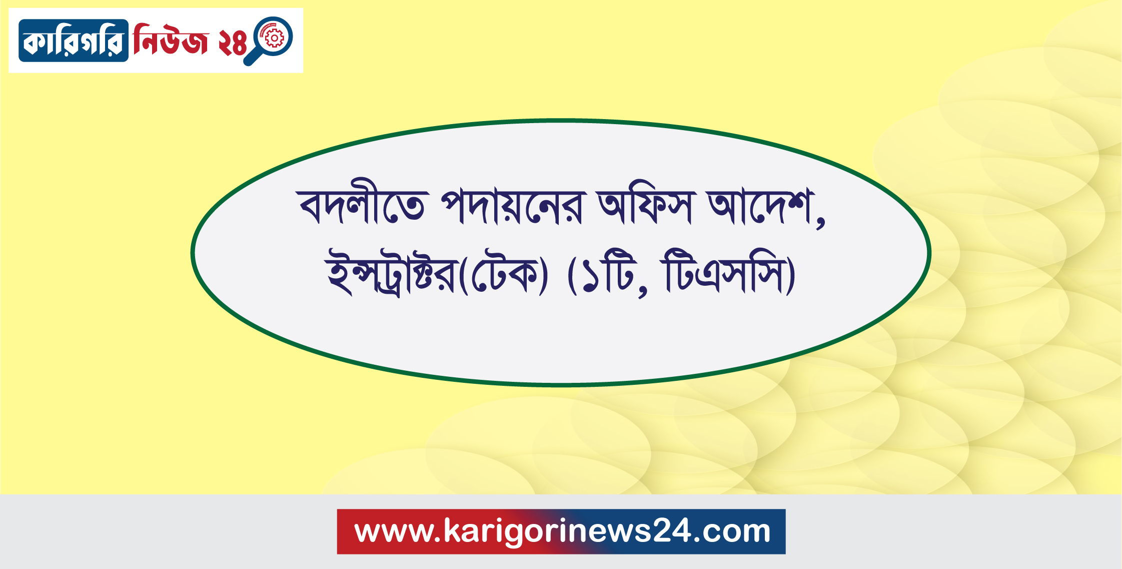বদলীতে পদায়নের অফিস আদেশ, ইন্সট্রাক্টর(টেক)(১টি, টিএসসি)