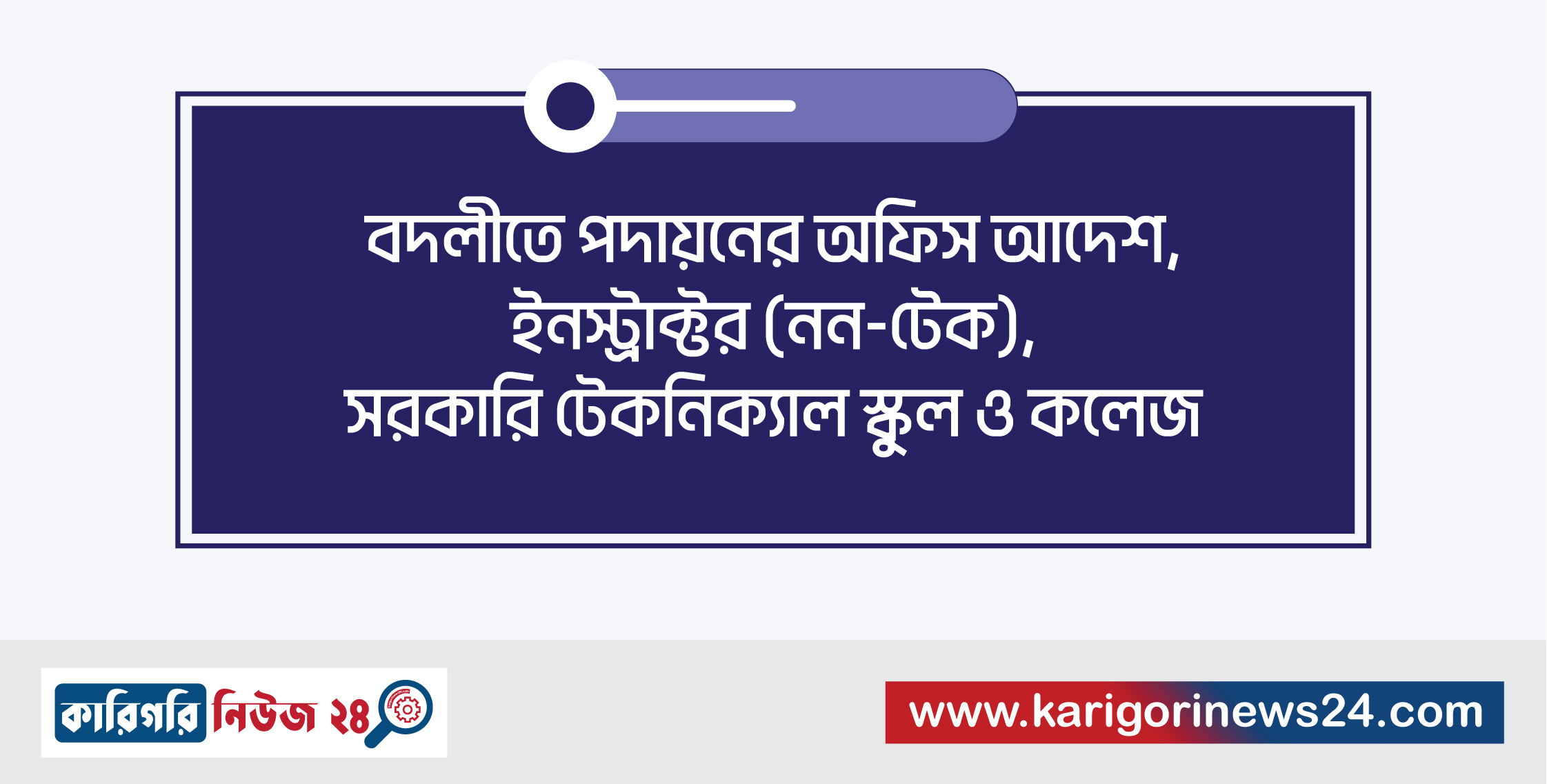 বদলীতে পদায়নের অফিস আদেশ, ইনস্ট্রাক্টর(নন-টেক), সরকারি টেকনিক্যাল স্কুল ও কলেজ