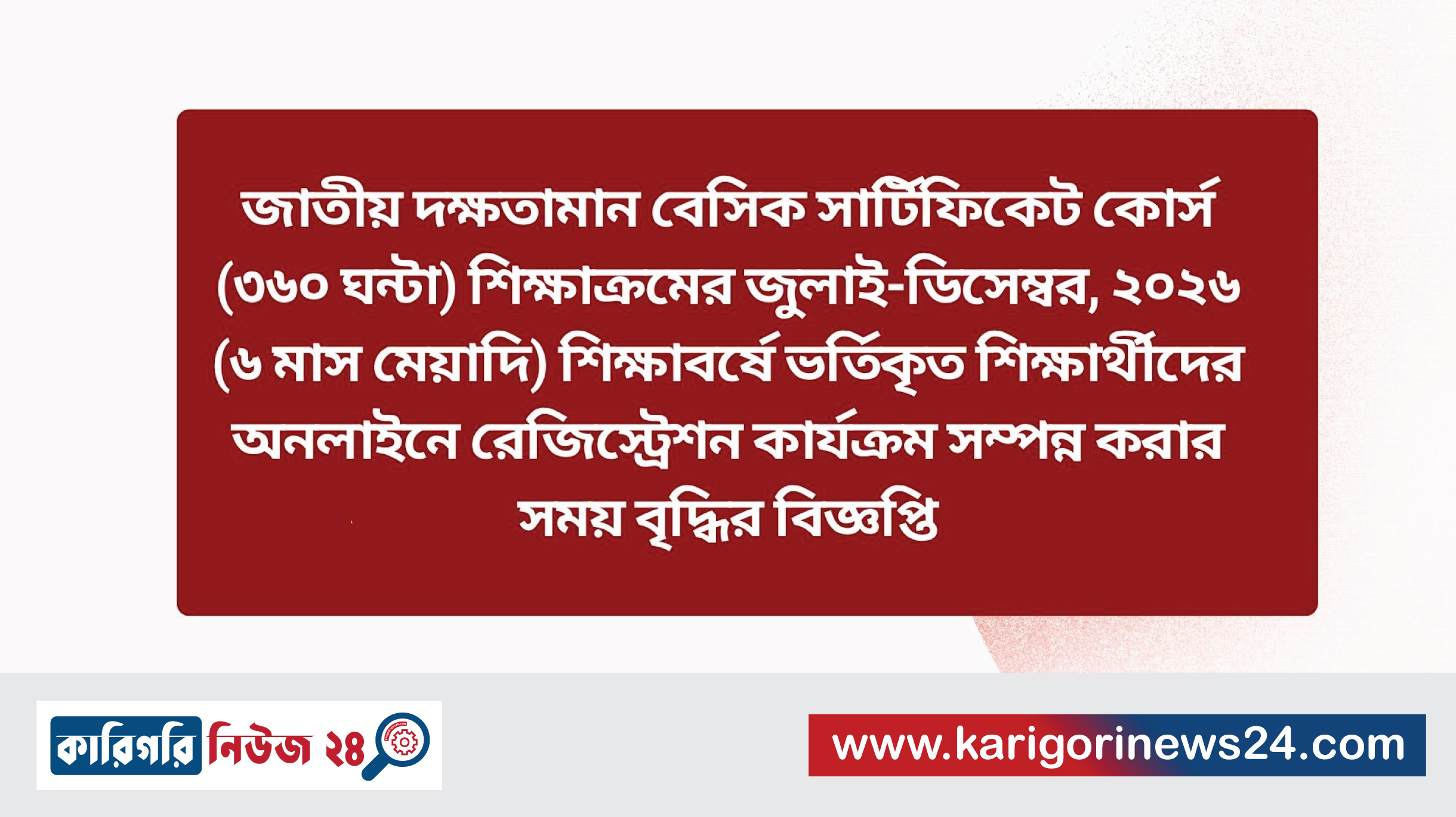 জাতীয় দক্ষতামান বেসিক সার্টিফিকেট কোর্স (৩৬০ ঘন্টা) শিক্ষাক্রমের জুলাই-ডিসেম্বর, ২০২৬ (৬ মাস মেয়াদি) শিক্ষাবর্ষে ভর্তিকৃত শিক্ষার্থীদের অনলাইনে রেজিস্ট্রেশন কার্যক্রম সম্পন্ন করার সময় বৃদ্ধির বিজ্ঞপ্তি