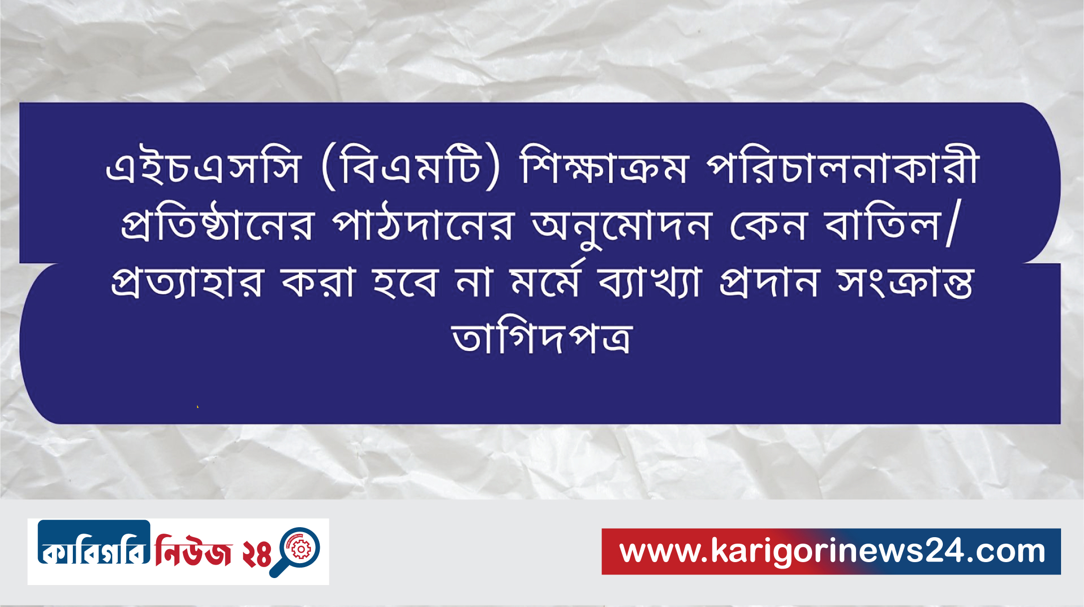 এইচএসসি (বিএমটি) শিক্ষাক্রম পরিচালনাকারী প্রতিষ্ঠানের পাঠদানের অনুমোদন কেন বাতিল/প্রত্যাহার করা হবে না মর্মে ব্যাখ্যা প্রদান সংক্রান্ত তাগিদপত্র